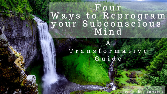 A Transformative Guide: Four Ways to Reprogram your Subconscious Mind