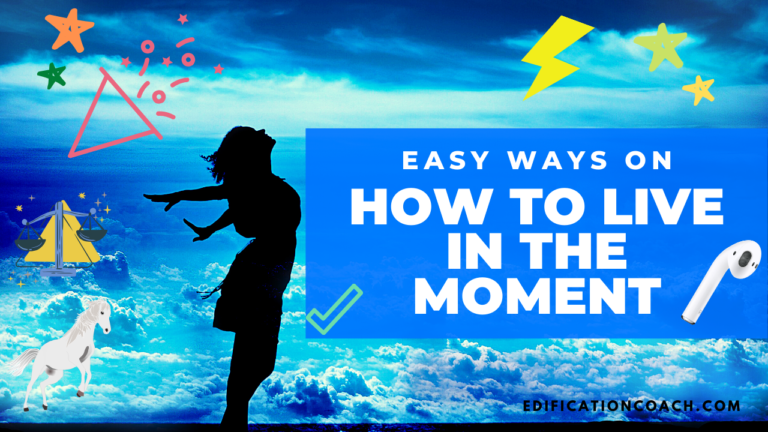 Easy Ways On How To Live In The Moment