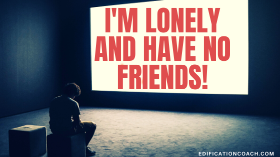 I’m Lonely and Have No Friends!